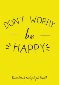 Don’t worry be happy. Kunsten å se lyst på livet!