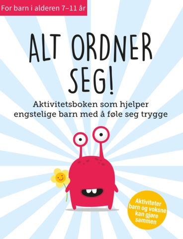 Alt ordner seg! Aktivitetsboken som hjelper engstelige barn med å føle seg trygge