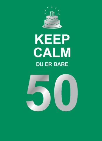 Keep Calm. Du er bare 50