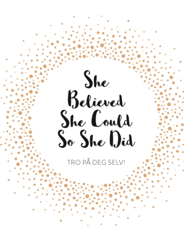 She Believed She Could So She Did. Tro på deg selv!