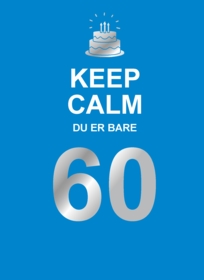 Keep Calm. Du er bare 60