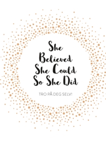 She Believed She Could So She Did. Tro på deg selv!